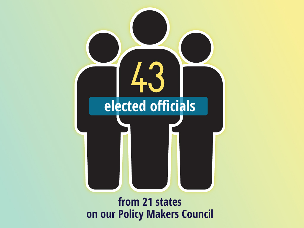 43 elected officials from 21 states on our Policy Makers Council